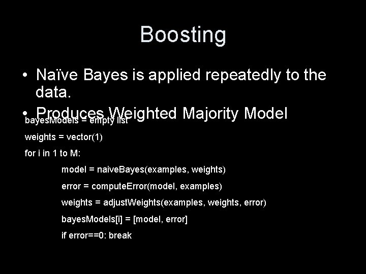 Boosting • Naïve Bayes is applied repeatedly to the data. • bayes. Models Produces