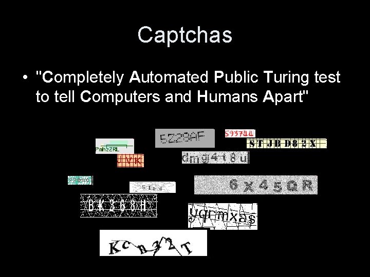Captchas • "Completely Automated Public Turing test to tell Computers and Humans Apart" 