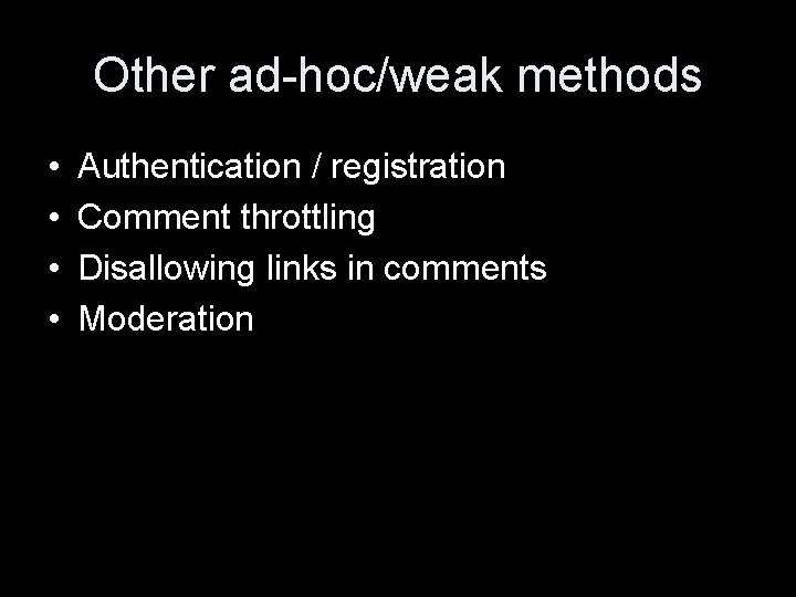 Other ad-hoc/weak methods • • Authentication / registration Comment throttling Disallowing links in comments