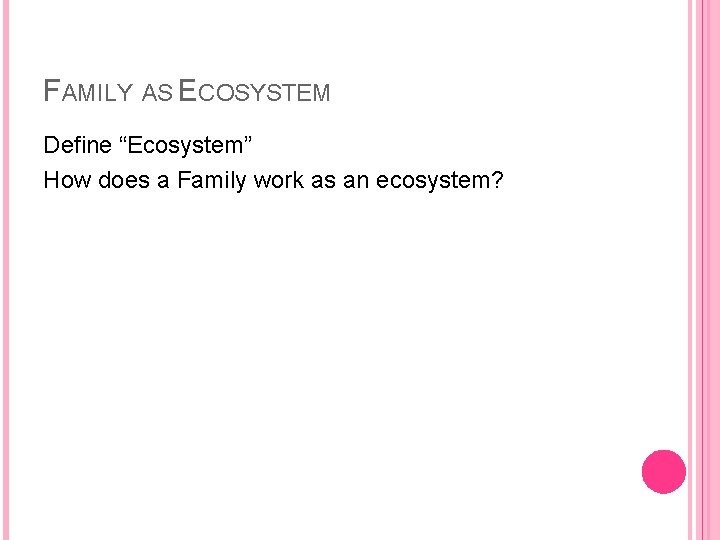 FAMILY AS ECOSYSTEM Define “Ecosystem” How does a Family work as an ecosystem? 
