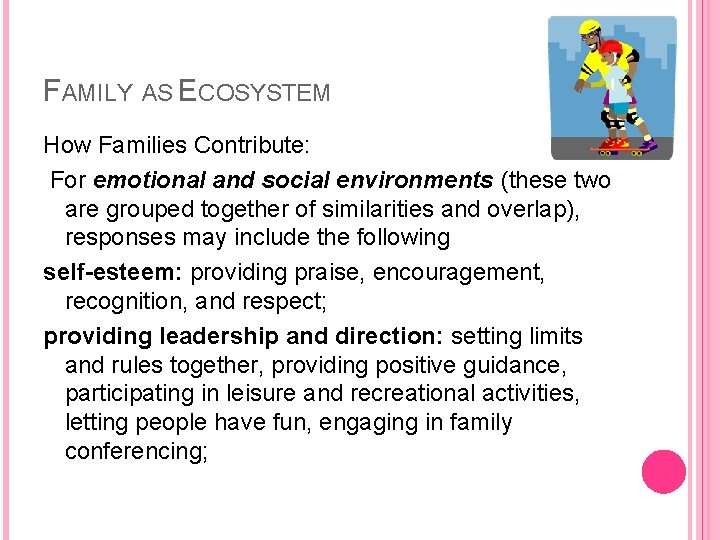 FAMILY AS ECOSYSTEM How Families Contribute: For emotional and social environments (these two are