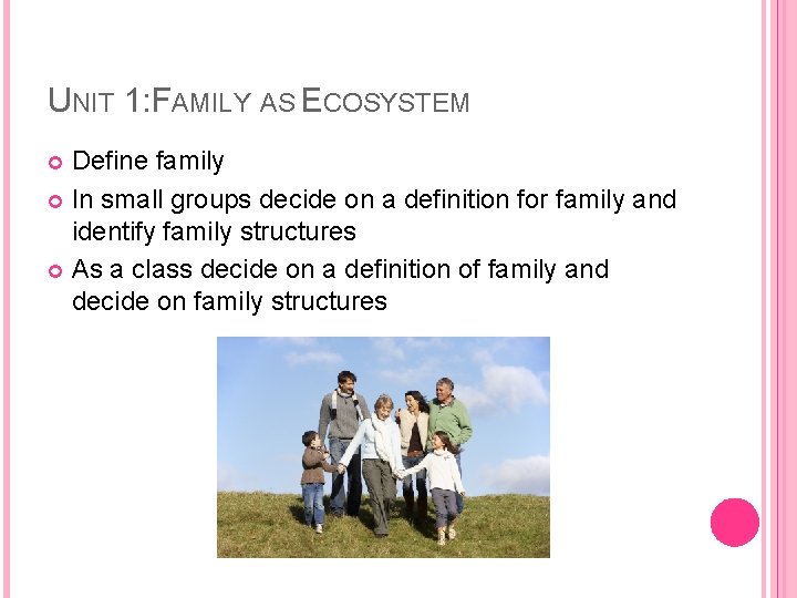 UNIT 1: FAMILY AS ECOSYSTEM Define family In small groups decide on a definition