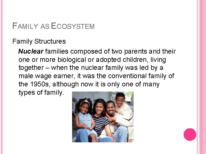 FAMILY AS ECOSYSTEM Family Structures Nuclear families composed of two parents and their one