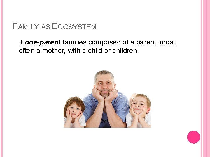 FAMILY AS ECOSYSTEM Lone-parent families composed of a parent, most often a mother, with