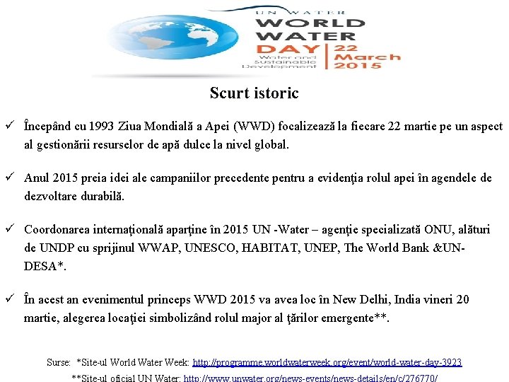 Scurt istoric ü Începând cu 1993 Ziua Mondială a Apei (WWD) focalizează la fiecare