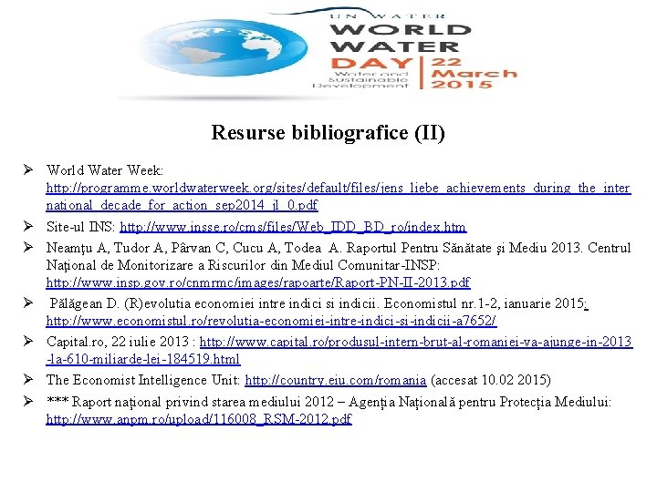 Resurse bibliografice (II) Ø World Water Week: http: //programme. worldwaterweek. org/sites/default/files/jens_liebe_achievements_during_the_inter national_decade_for_action_sep 2014_jl_0. pdf