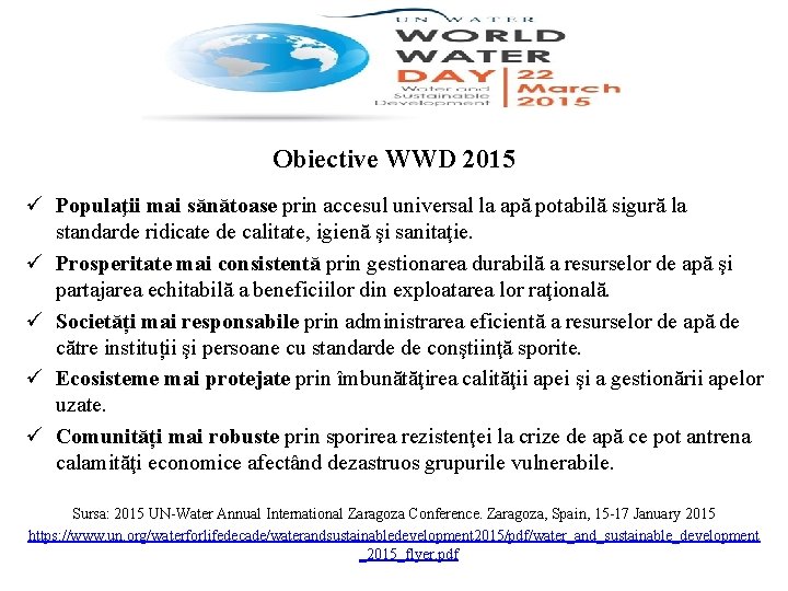 Obiective WWD 2015 ü Populaţii mai sănătoase prin accesul universal la apă potabilă sigură
