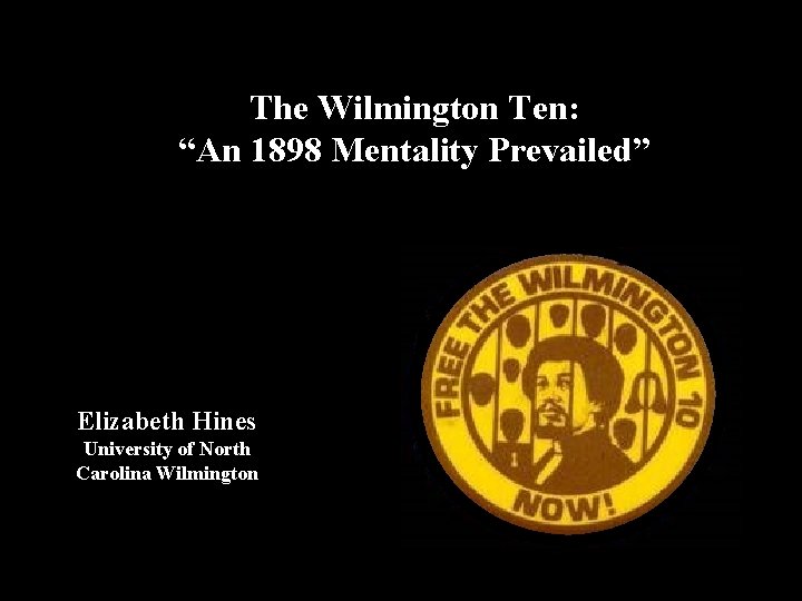 The Wilmington Ten: “An 1898 Mentality Prevailed” Elizabeth Hines University of North Carolina Wilmington