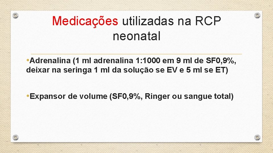 Medicações utilizadas na RCP neonatal • Adrenalina (1 ml adrenalina 1: 1000 em 9