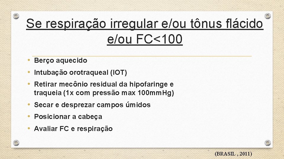 Se respiração irregular e/ou tônus flácido e/ou FC<100 • Berço aquecido • Intubação orotraqueal