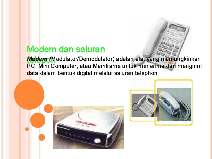 Modem dan saluran Modem (Modulator/Demodulator) adalah alat yang memungkinkan telepon PC, Mini Computer, atau