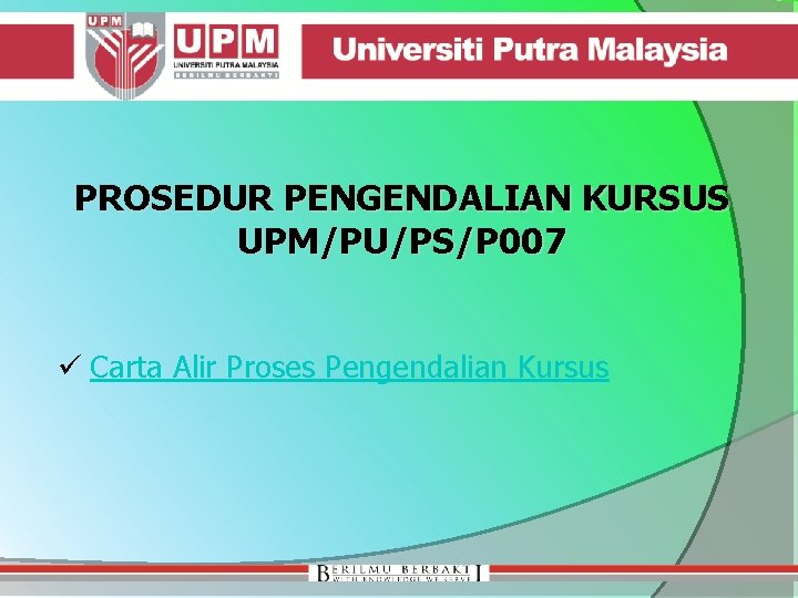 PROSEDUR PENGENDALIAN KURSUS UPM/PU/PS/P 007 ü Carta Alir Proses Pengendalian Kursus 