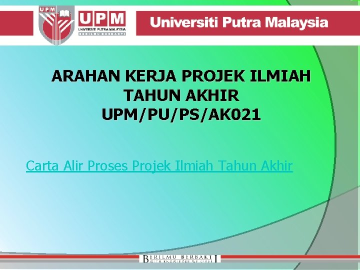 ARAHAN KERJA PROJEK ILMIAH TAHUN AKHIR UPM/PU/PS/AK 021 Carta Alir Proses Projek Ilmiah Tahun