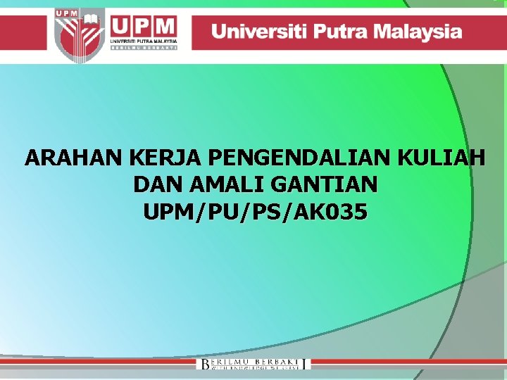 ARAHAN KERJA PENGENDALIAN KULIAH DAN AMALI GANTIAN UPM/PU/PS/AK 035 