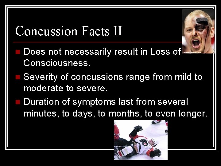 Concussion Facts II Does not necessarily result in Loss of Consciousness. n Severity of