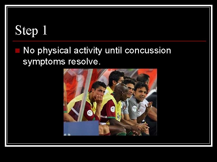 Step 1 n No physical activity until concussion symptoms resolve. 