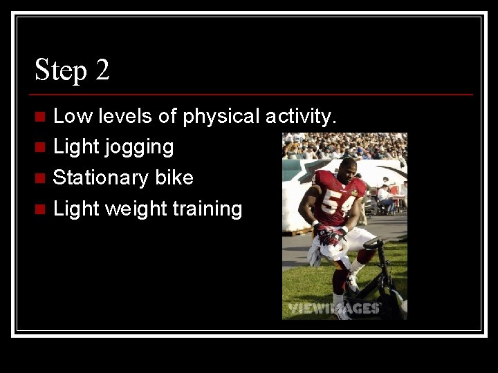 Step 2 Low levels of physical activity. n Light jogging n Stationary bike n