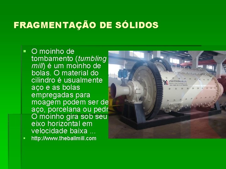 FRAGMENTAÇÃO DE SÓLIDOS § O moinho de tombamento (tumbling mill) é um moinho de