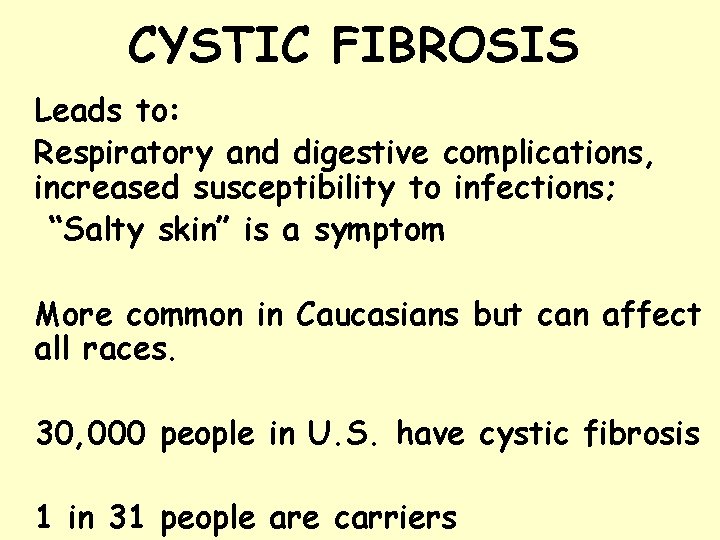 CYSTIC FIBROSIS Leads to: Respiratory and digestive complications, increased susceptibility to infections; “Salty skin”