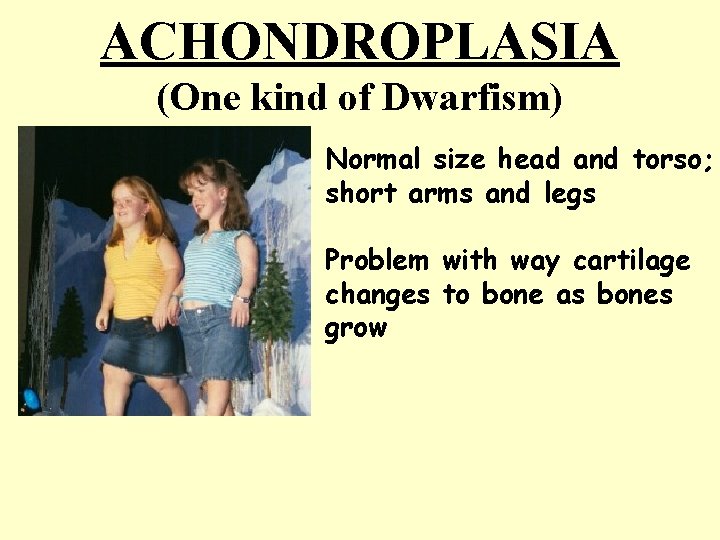 ACHONDROPLASIA (One kind of Dwarfism) Normal size head and torso; short arms and legs