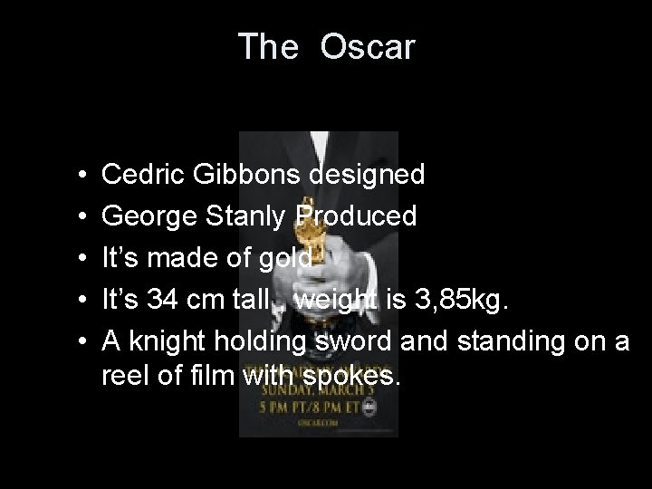 The Oscar • • • Cedric Gibbons designed George Stanly Produced It’s made of