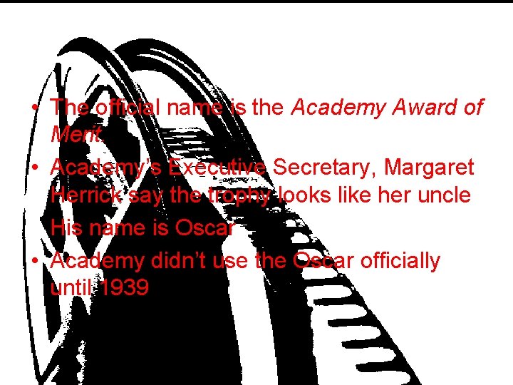  • The official name is the Academy Award of Merit. • Academy’s Executive