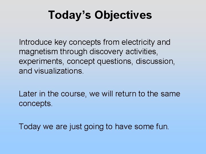 Today’s Objectives Introduce key concepts from electricity and magnetism through discovery activities, experiments, concept