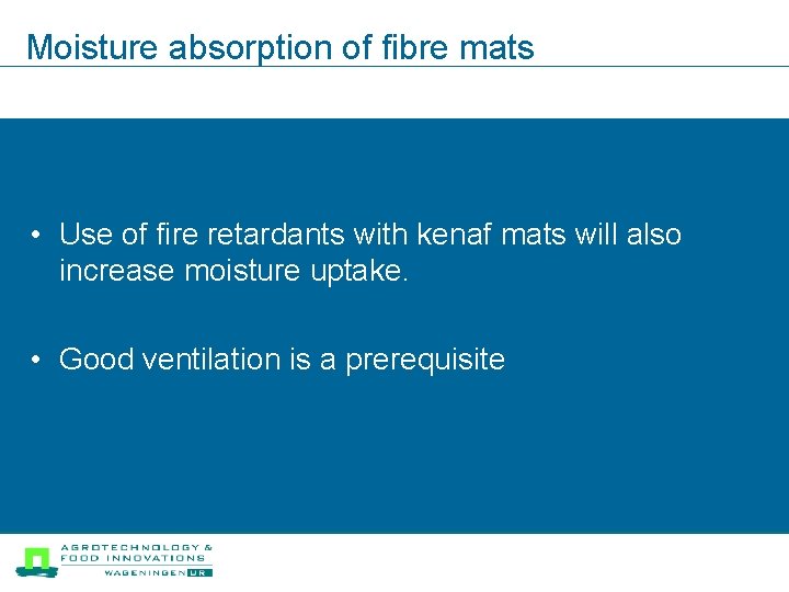 Moisture absorption of fibre mats • Use of fire retardants with kenaf mats will