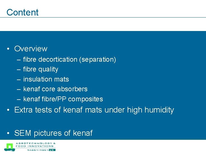 Content • Overview – – – fibre decortication (separation) fibre quality insulation mats kenaf