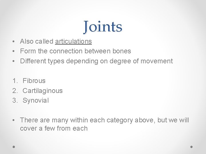 Joints • Also called articulations • Form the connection between bones • Different types