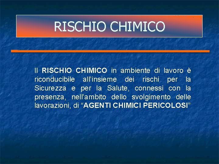 RISCHIO CHIMICO Il RISCHIO CHIMICO in ambiente di lavoro è riconducibile all’insieme dei rischi