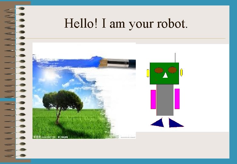 Hello! I am your robot. 