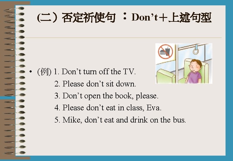 (二）否定祈使句 ：Don’t＋上述句型 • (例) 1. Don’t turn off the TV. 2. Please don’t sit