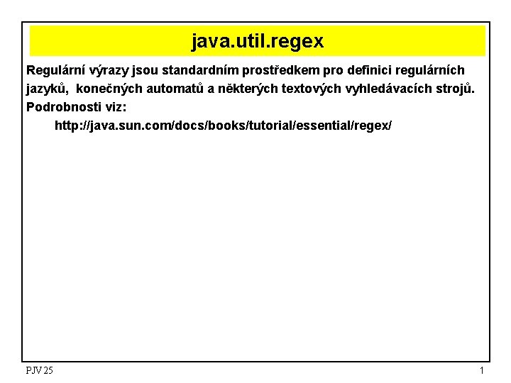 java. util. regex Regulární výrazy jsou standardním prostředkem pro definici regulárních jazyků, konečných automatů