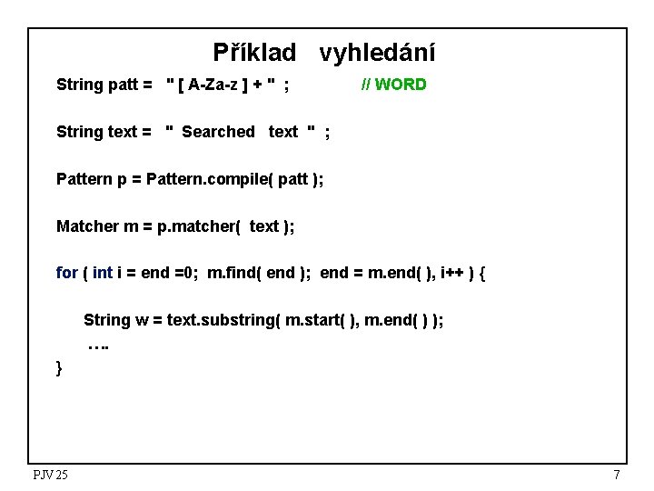 Příklad vyhledání String patt = " [ A-Za-z ] + " ; // WORD