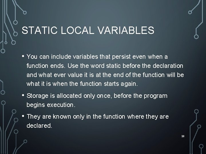 STATIC LOCAL VARIABLES • You can include variables that persist even when a function