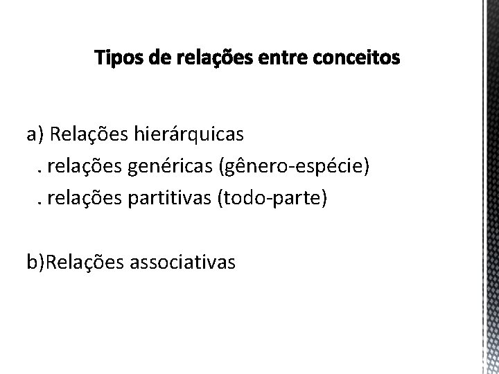 a) Relações hierárquicas. relações genéricas (gênero-espécie). relações partitivas (todo-parte) b)Relações associativas 