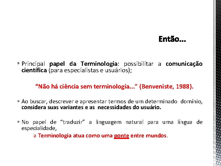 § Principal papel da Terminologia: possibilitar a comunicação científica (para especialistas e usuários); “Não