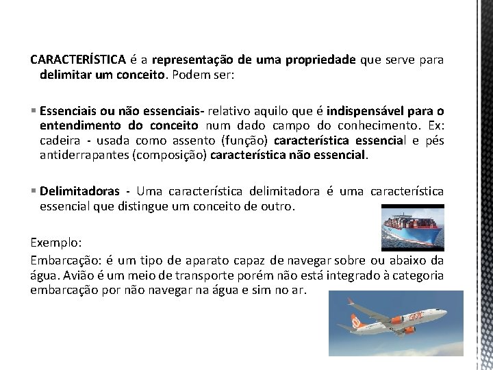 CARACTERÍSTICA é a representação de uma propriedade que serve para delimitar um conceito. Podem