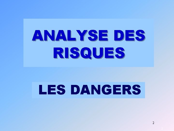 ANALYSE DES RISQUES LES DANGERS 2 2 