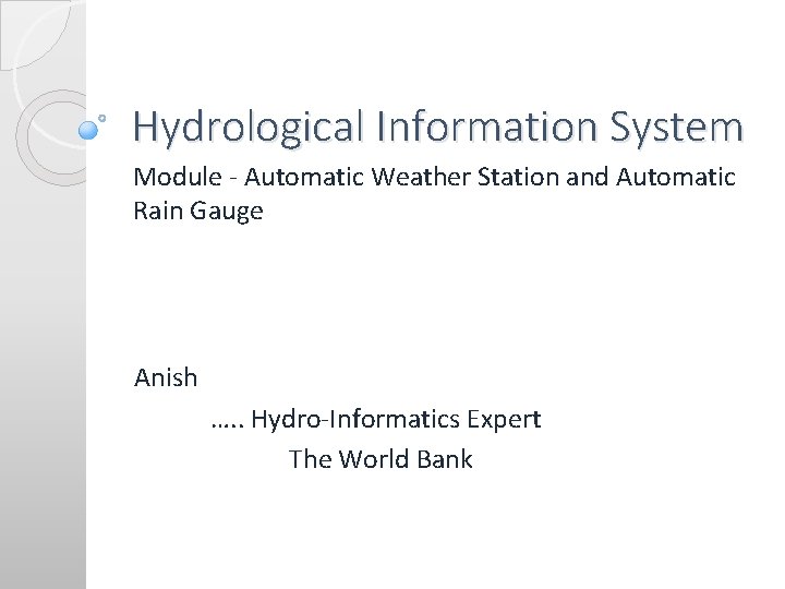 Hydrological Information System Module - Automatic Weather Station and Automatic Rain Gauge Anish …. Hydrological Information System Module - Automatic Weather Station and Automatic Rain Gauge Anish ….