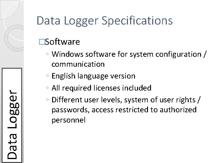 Data Logger Specifications Data Logger �Software ◦ Windows software for system configuration / communication Data Logger Specifications Data Logger �Software ◦ Windows software for system configuration / communication
