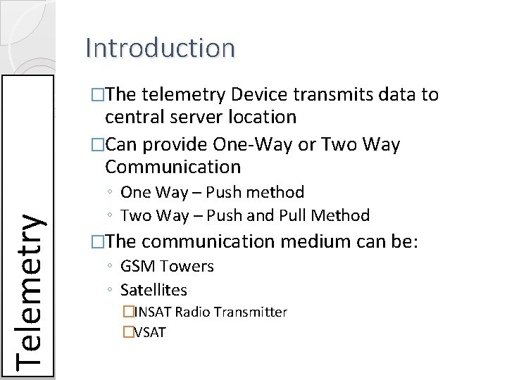 Introduction �The telemetry Device transmits data to Telemetry central server location �Can provide One-Way Introduction �The telemetry Device transmits data to Telemetry central server location �Can provide One-Way