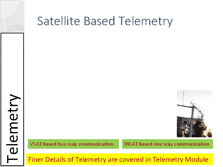 Telemetry Satellite Based Telemetry VSAT based two way communication INSAT based one way communication Telemetry Satellite Based Telemetry VSAT based two way communication INSAT based one way communication