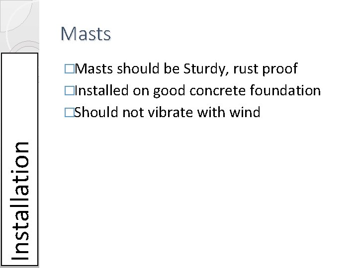 Masts �Masts should be Sturdy, rust proof �Installed on good concrete foundation Installation �Should Masts �Masts should be Sturdy, rust proof �Installed on good concrete foundation Installation �Should