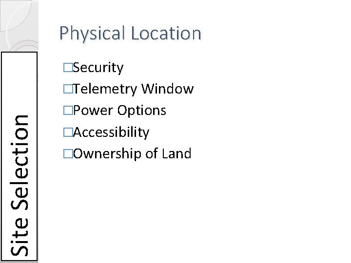 Physical Location �Security Site Selection �Telemetry Window �Power Options �Accessibility �Ownership of Land Physical Location �Security Site Selection �Telemetry Window �Power Options �Accessibility �Ownership of Land