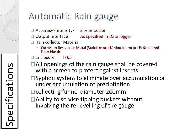 Automatic Rain gauge Accuracy (Intensity) 2 % or better � Output Interface As specified Automatic Rain gauge Accuracy (Intensity) 2 % or better � Output Interface As specified