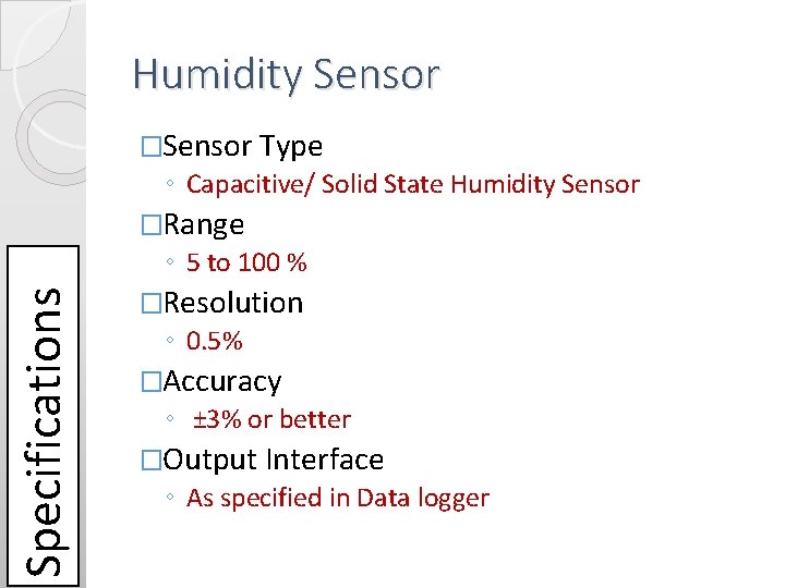 Humidity Sensor �Sensor Type ◦ Capacitive/ Solid State Humidity Sensor �Range Specifications ◦ 5 Humidity Sensor �Sensor Type ◦ Capacitive/ Solid State Humidity Sensor �Range Specifications ◦ 5