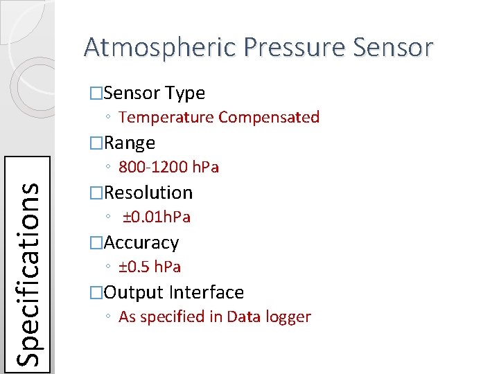 Atmospheric Pressure Sensor �Sensor Type ◦ Temperature Compensated �Range Specifications ◦ 800 -1200 h. Atmospheric Pressure Sensor �Sensor Type ◦ Temperature Compensated �Range Specifications ◦ 800 -1200 h.