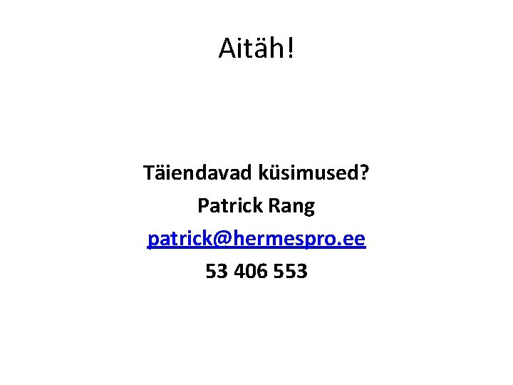 Aitäh! Täiendavad küsimused? Patrick Rang patrick@hermespro. ee 53 406 553 